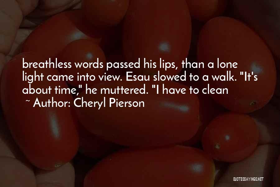 Cheryl Pierson Quotes: Breathless Words Passed His Lips, Than A Lone Light Came Into View. Esau Slowed To A Walk. It's About Time,