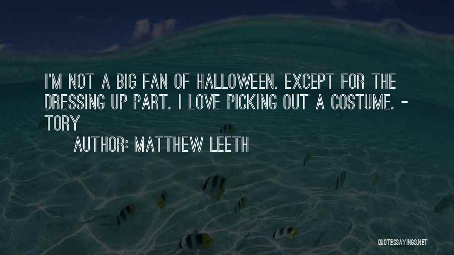 Matthew Leeth Quotes: I'm Not A Big Fan Of Halloween. Except For The Dressing Up Part. I Love Picking Out A Costume. -