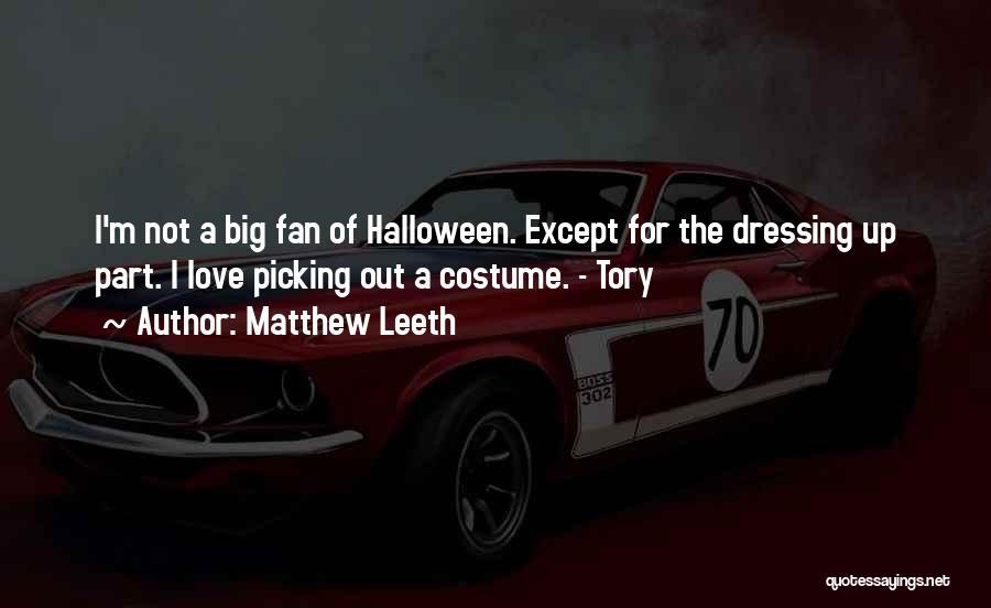 Matthew Leeth Quotes: I'm Not A Big Fan Of Halloween. Except For The Dressing Up Part. I Love Picking Out A Costume. -
