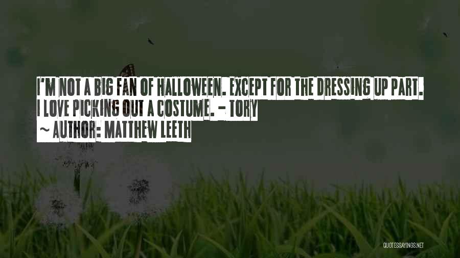 Matthew Leeth Quotes: I'm Not A Big Fan Of Halloween. Except For The Dressing Up Part. I Love Picking Out A Costume. -