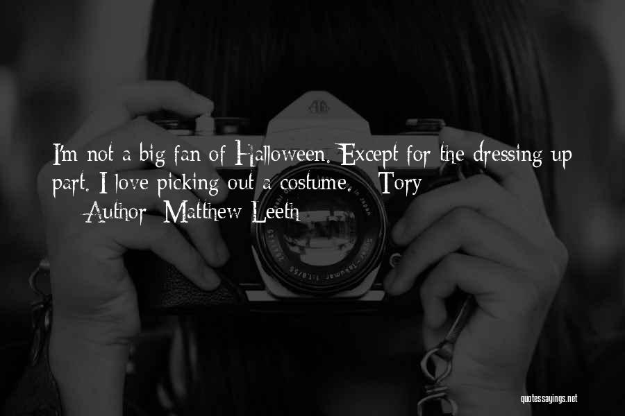 Matthew Leeth Quotes: I'm Not A Big Fan Of Halloween. Except For The Dressing Up Part. I Love Picking Out A Costume. -