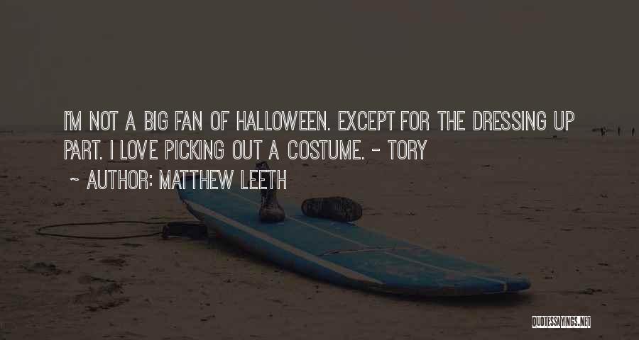 Matthew Leeth Quotes: I'm Not A Big Fan Of Halloween. Except For The Dressing Up Part. I Love Picking Out A Costume. -