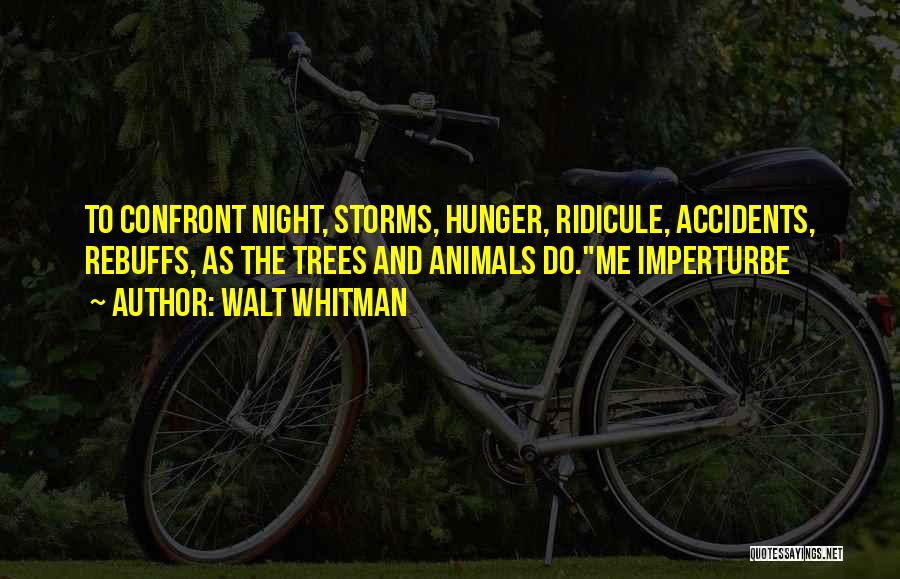 Walt Whitman Quotes: To Confront Night, Storms, Hunger, Ridicule, Accidents, Rebuffs, As The Trees And Animals Do.me Imperturbe