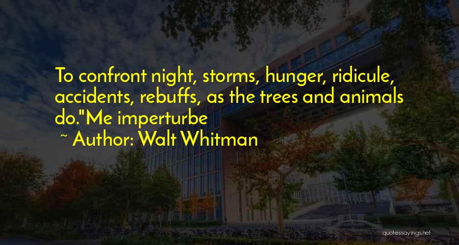 Walt Whitman Quotes: To Confront Night, Storms, Hunger, Ridicule, Accidents, Rebuffs, As The Trees And Animals Do.me Imperturbe