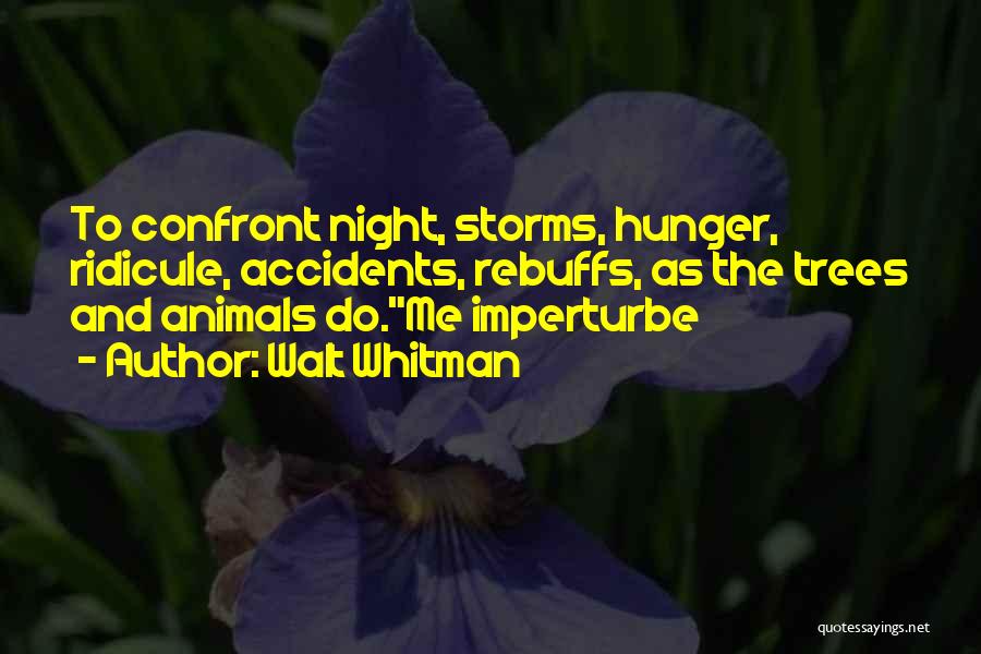 Walt Whitman Quotes: To Confront Night, Storms, Hunger, Ridicule, Accidents, Rebuffs, As The Trees And Animals Do.me Imperturbe