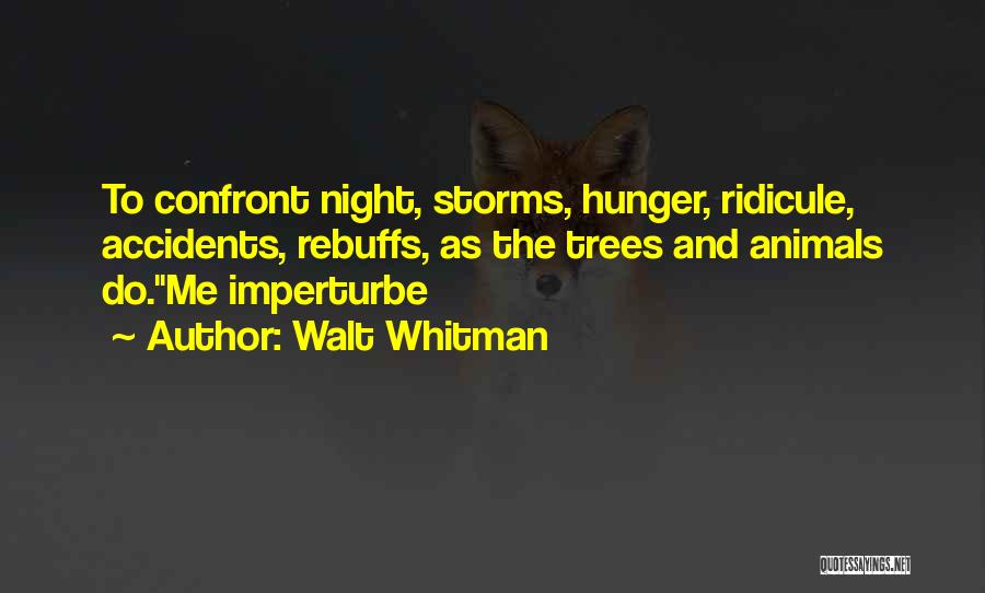 Walt Whitman Quotes: To Confront Night, Storms, Hunger, Ridicule, Accidents, Rebuffs, As The Trees And Animals Do.me Imperturbe