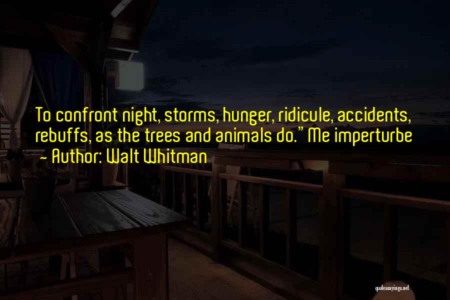 Walt Whitman Quotes: To Confront Night, Storms, Hunger, Ridicule, Accidents, Rebuffs, As The Trees And Animals Do.me Imperturbe