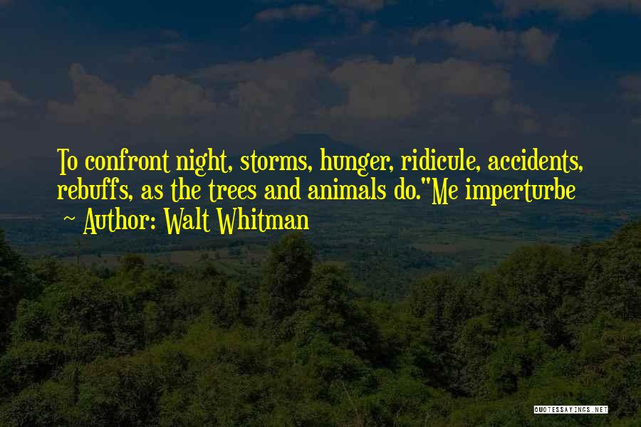 Walt Whitman Quotes: To Confront Night, Storms, Hunger, Ridicule, Accidents, Rebuffs, As The Trees And Animals Do.me Imperturbe