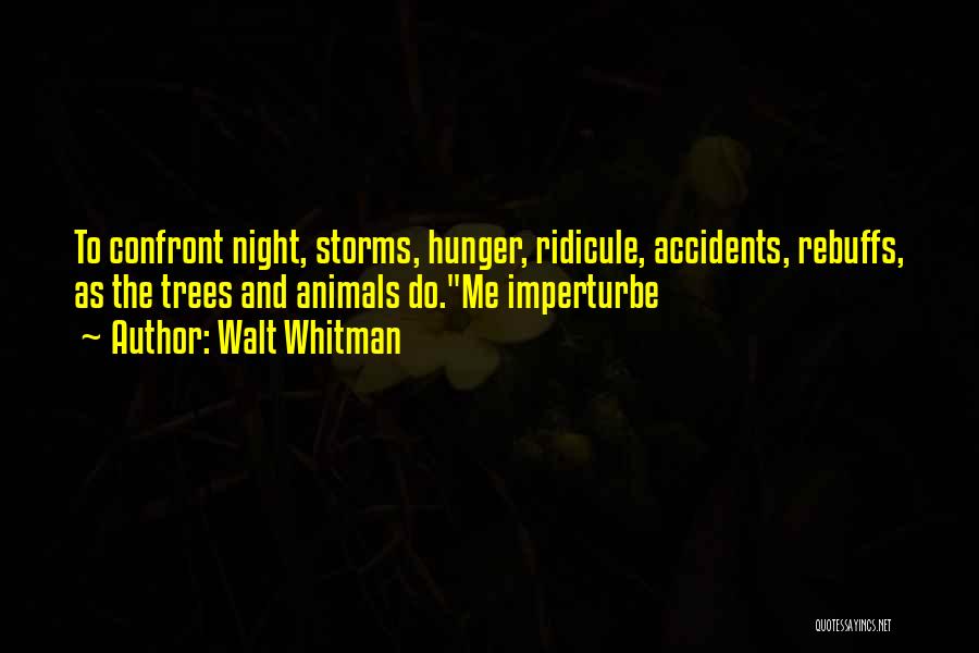 Walt Whitman Quotes: To Confront Night, Storms, Hunger, Ridicule, Accidents, Rebuffs, As The Trees And Animals Do.me Imperturbe
