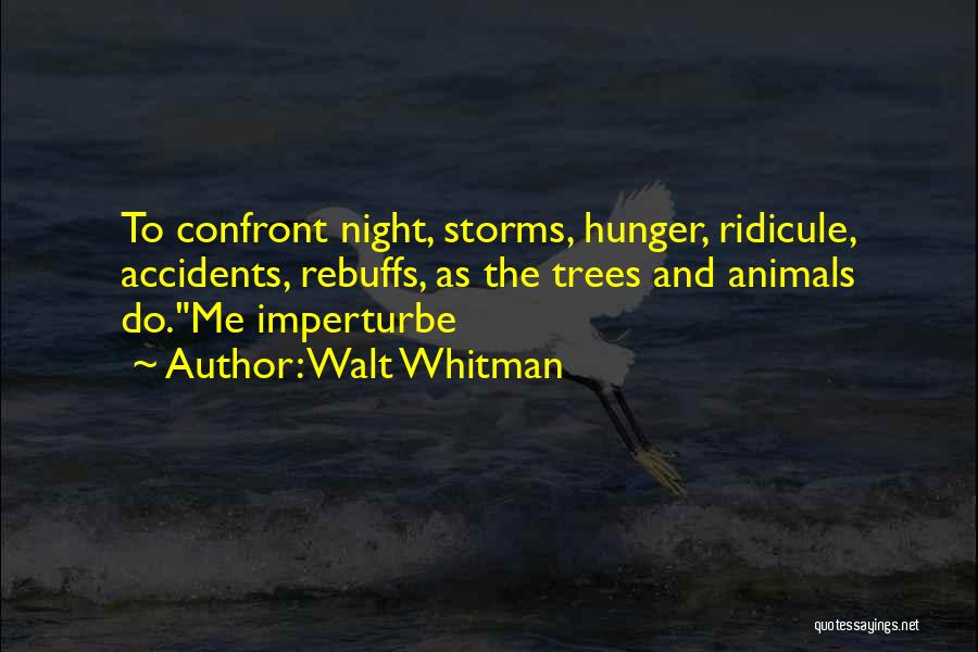 Walt Whitman Quotes: To Confront Night, Storms, Hunger, Ridicule, Accidents, Rebuffs, As The Trees And Animals Do.me Imperturbe