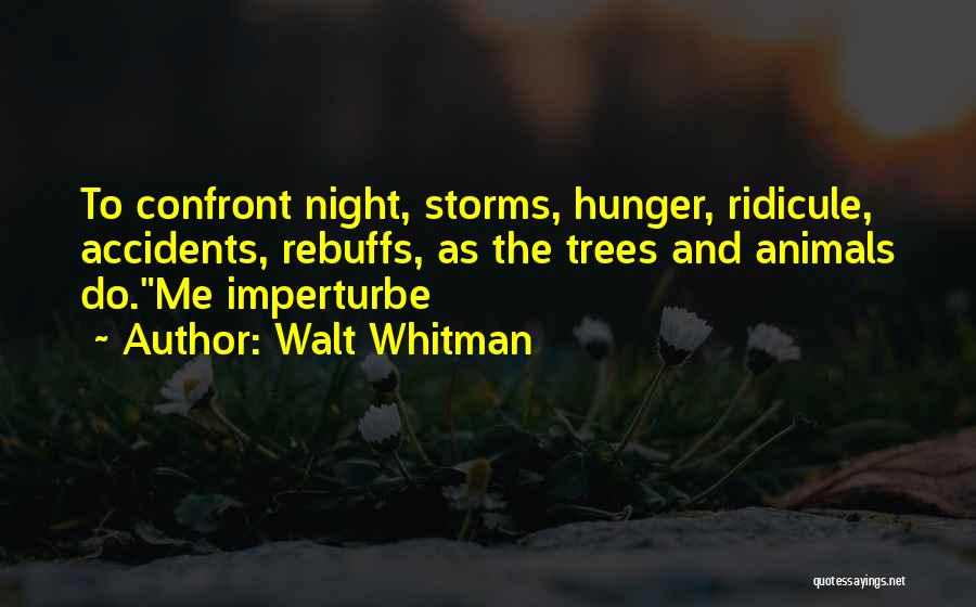 Walt Whitman Quotes: To Confront Night, Storms, Hunger, Ridicule, Accidents, Rebuffs, As The Trees And Animals Do.me Imperturbe