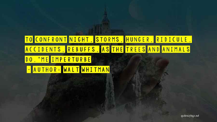Walt Whitman Quotes: To Confront Night, Storms, Hunger, Ridicule, Accidents, Rebuffs, As The Trees And Animals Do.me Imperturbe