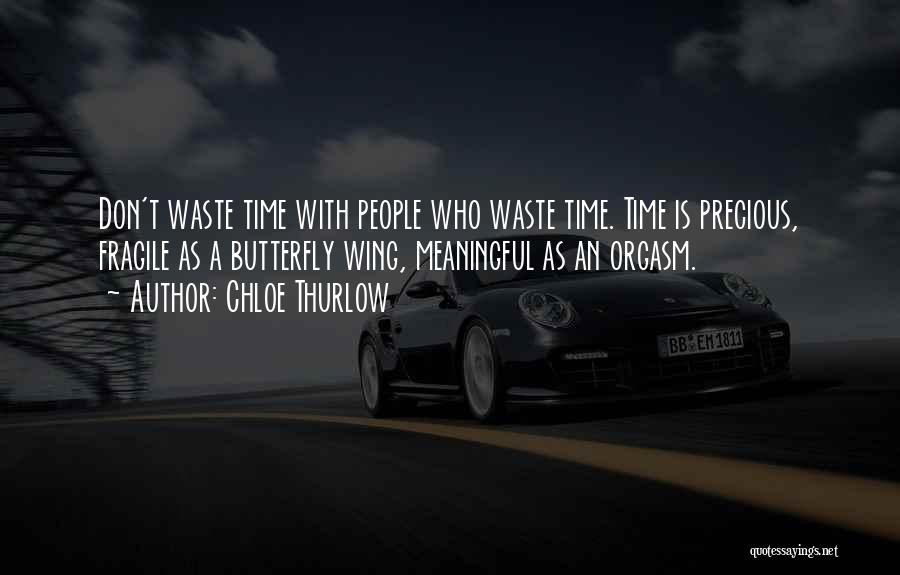 Chloe Thurlow Quotes: Don't Waste Time With People Who Waste Time. Time Is Precious, Fragile As A Butterfly Wing, Meaningful As An Orgasm.
