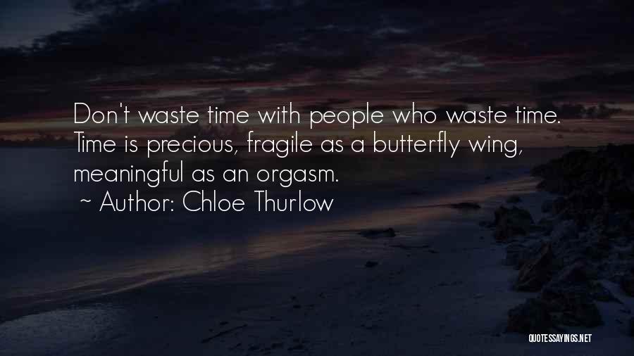 Chloe Thurlow Quotes: Don't Waste Time With People Who Waste Time. Time Is Precious, Fragile As A Butterfly Wing, Meaningful As An Orgasm.