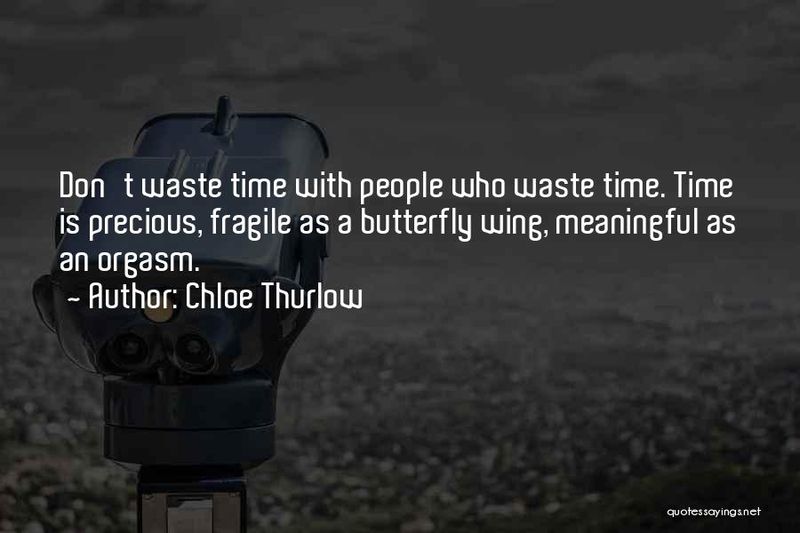 Chloe Thurlow Quotes: Don't Waste Time With People Who Waste Time. Time Is Precious, Fragile As A Butterfly Wing, Meaningful As An Orgasm.