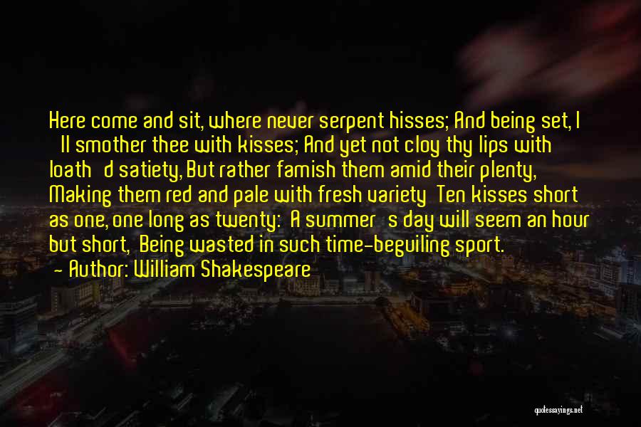 William Shakespeare Quotes: Here Come And Sit, Where Never Serpent Hisses; And Being Set, I 'll Smother Thee With Kisses; And Yet Not