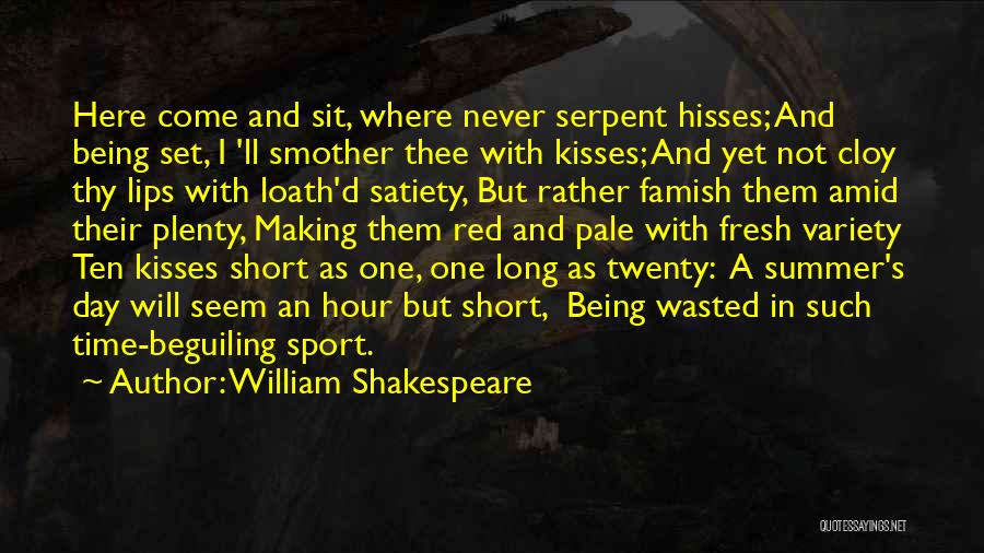 William Shakespeare Quotes: Here Come And Sit, Where Never Serpent Hisses; And Being Set, I 'll Smother Thee With Kisses; And Yet Not