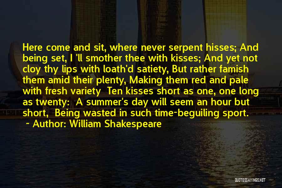 William Shakespeare Quotes: Here Come And Sit, Where Never Serpent Hisses; And Being Set, I 'll Smother Thee With Kisses; And Yet Not