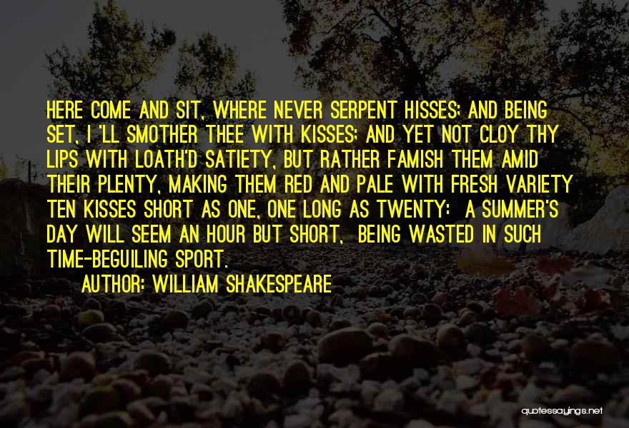 William Shakespeare Quotes: Here Come And Sit, Where Never Serpent Hisses; And Being Set, I 'll Smother Thee With Kisses; And Yet Not