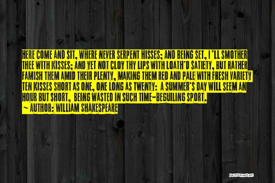 William Shakespeare Quotes: Here Come And Sit, Where Never Serpent Hisses; And Being Set, I 'll Smother Thee With Kisses; And Yet Not