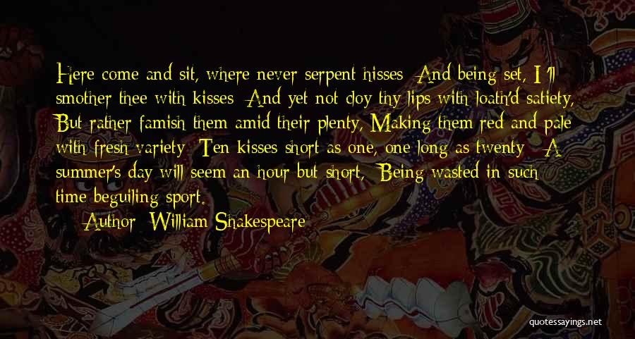 William Shakespeare Quotes: Here Come And Sit, Where Never Serpent Hisses; And Being Set, I 'll Smother Thee With Kisses; And Yet Not