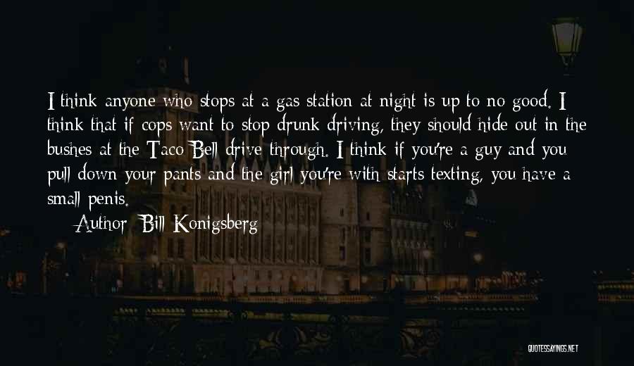 Bill Konigsberg Quotes: I Think Anyone Who Stops At A Gas Station At Night Is Up To No Good. I Think That If