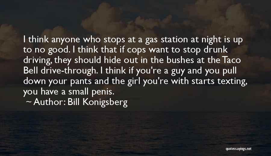 Bill Konigsberg Quotes: I Think Anyone Who Stops At A Gas Station At Night Is Up To No Good. I Think That If