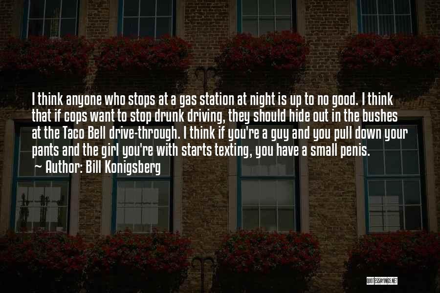 Bill Konigsberg Quotes: I Think Anyone Who Stops At A Gas Station At Night Is Up To No Good. I Think That If