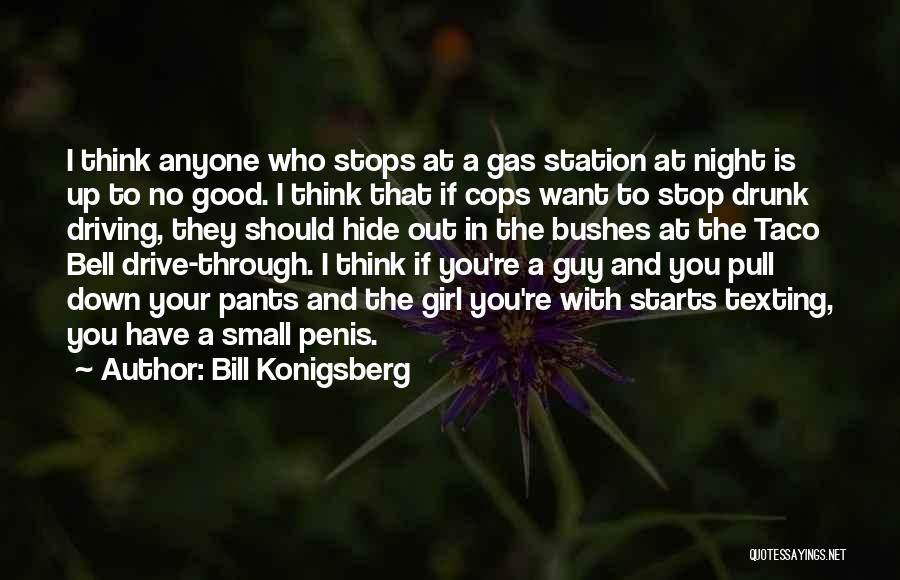 Bill Konigsberg Quotes: I Think Anyone Who Stops At A Gas Station At Night Is Up To No Good. I Think That If
