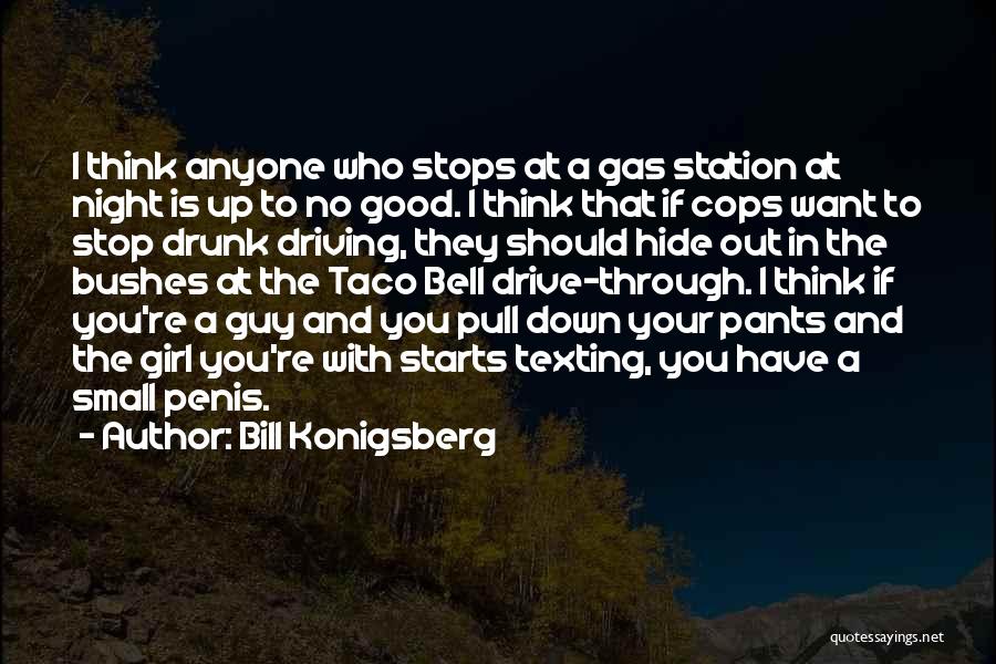 Bill Konigsberg Quotes: I Think Anyone Who Stops At A Gas Station At Night Is Up To No Good. I Think That If