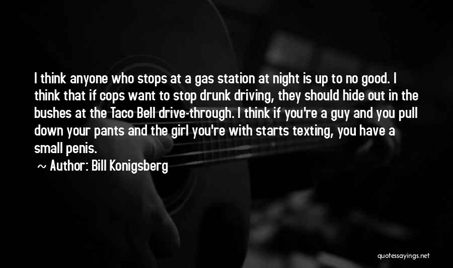 Bill Konigsberg Quotes: I Think Anyone Who Stops At A Gas Station At Night Is Up To No Good. I Think That If