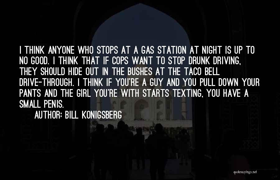 Bill Konigsberg Quotes: I Think Anyone Who Stops At A Gas Station At Night Is Up To No Good. I Think That If