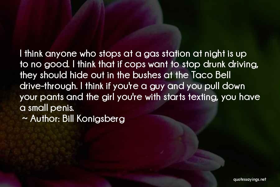 Bill Konigsberg Quotes: I Think Anyone Who Stops At A Gas Station At Night Is Up To No Good. I Think That If