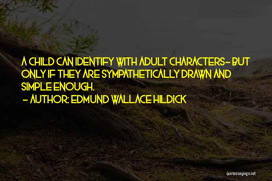 Edmund Wallace Hildick Quotes: A Child Can Identify With Adult Characters- But Only If They Are Sympathetically Drawn And Simple Enough.