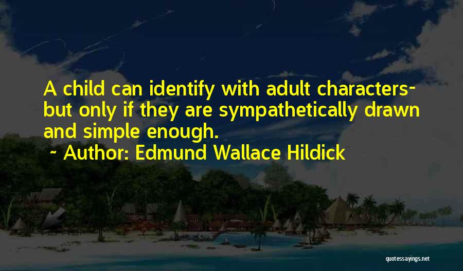 Edmund Wallace Hildick Quotes: A Child Can Identify With Adult Characters- But Only If They Are Sympathetically Drawn And Simple Enough.