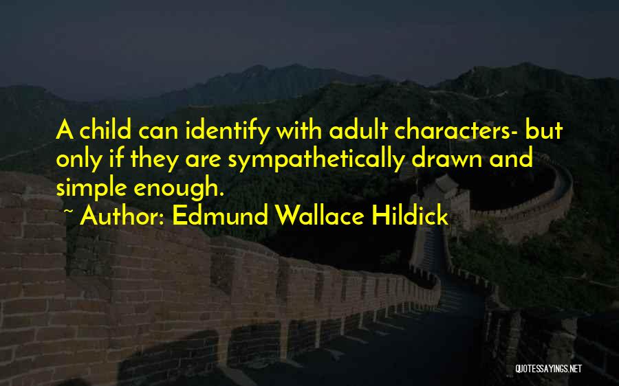 Edmund Wallace Hildick Quotes: A Child Can Identify With Adult Characters- But Only If They Are Sympathetically Drawn And Simple Enough.