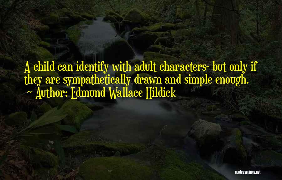 Edmund Wallace Hildick Quotes: A Child Can Identify With Adult Characters- But Only If They Are Sympathetically Drawn And Simple Enough.