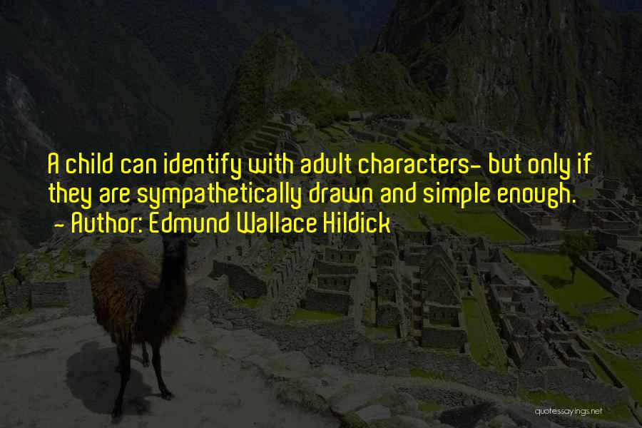 Edmund Wallace Hildick Quotes: A Child Can Identify With Adult Characters- But Only If They Are Sympathetically Drawn And Simple Enough.