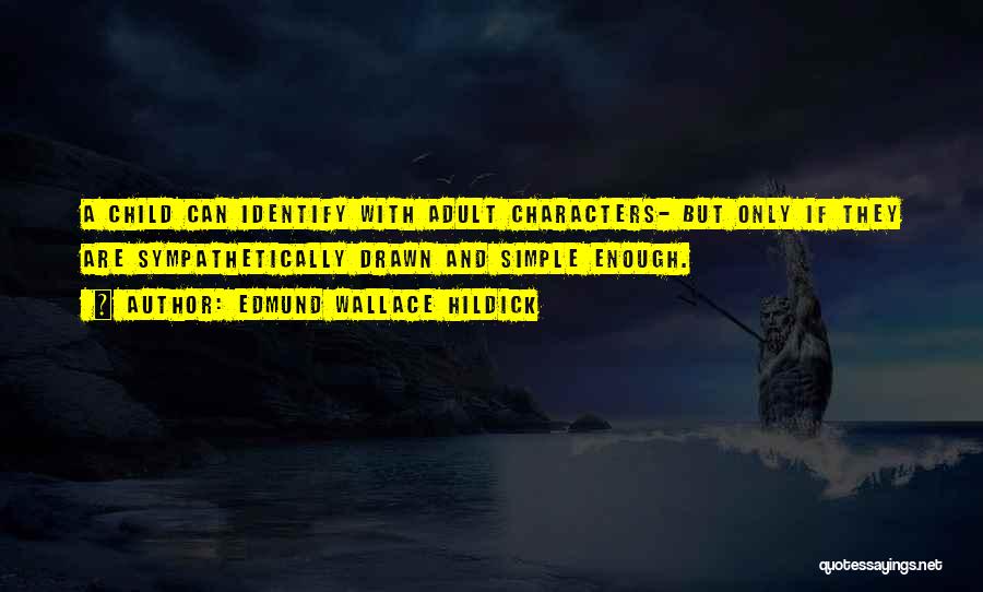 Edmund Wallace Hildick Quotes: A Child Can Identify With Adult Characters- But Only If They Are Sympathetically Drawn And Simple Enough.