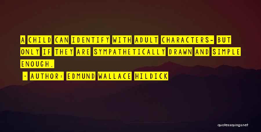 Edmund Wallace Hildick Quotes: A Child Can Identify With Adult Characters- But Only If They Are Sympathetically Drawn And Simple Enough.