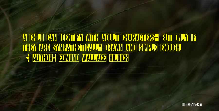 Edmund Wallace Hildick Quotes: A Child Can Identify With Adult Characters- But Only If They Are Sympathetically Drawn And Simple Enough.