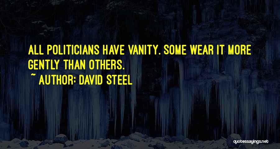 David Steel Quotes: All Politicians Have Vanity. Some Wear It More Gently Than Others.