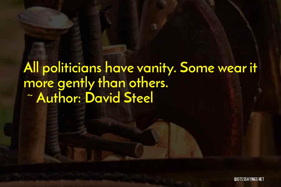 David Steel Quotes: All Politicians Have Vanity. Some Wear It More Gently Than Others.