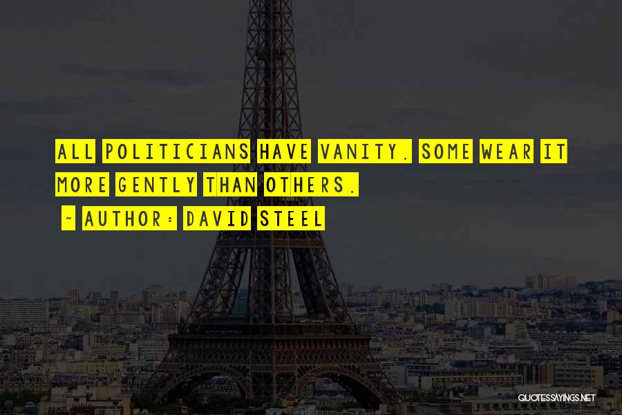 David Steel Quotes: All Politicians Have Vanity. Some Wear It More Gently Than Others.