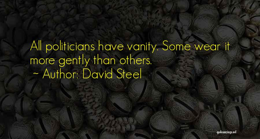 David Steel Quotes: All Politicians Have Vanity. Some Wear It More Gently Than Others.