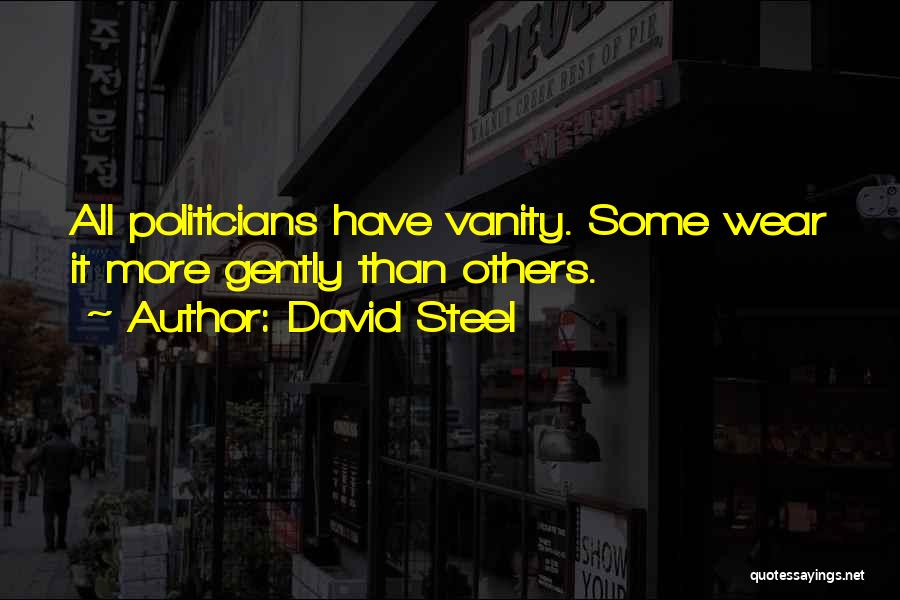 David Steel Quotes: All Politicians Have Vanity. Some Wear It More Gently Than Others.