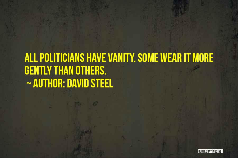 David Steel Quotes: All Politicians Have Vanity. Some Wear It More Gently Than Others.