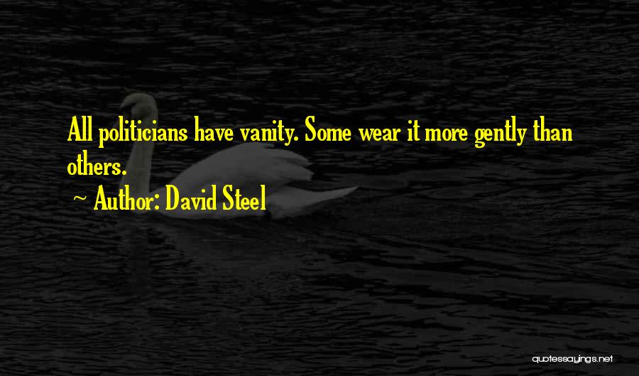 David Steel Quotes: All Politicians Have Vanity. Some Wear It More Gently Than Others.