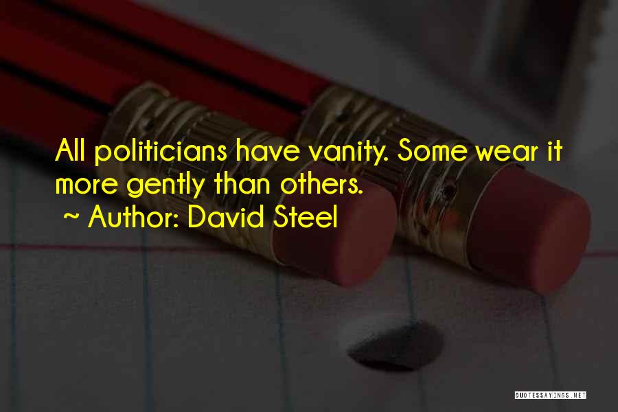 David Steel Quotes: All Politicians Have Vanity. Some Wear It More Gently Than Others.