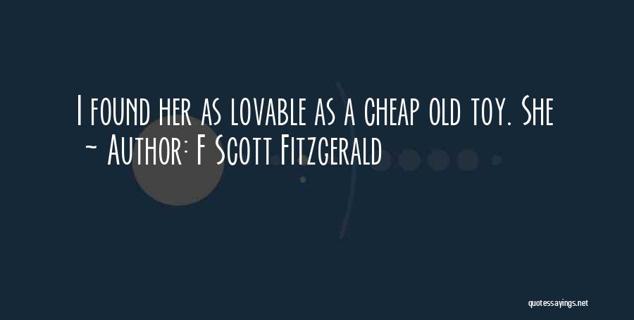 F Scott Fitzgerald Quotes: I Found Her As Lovable As A Cheap Old Toy. She